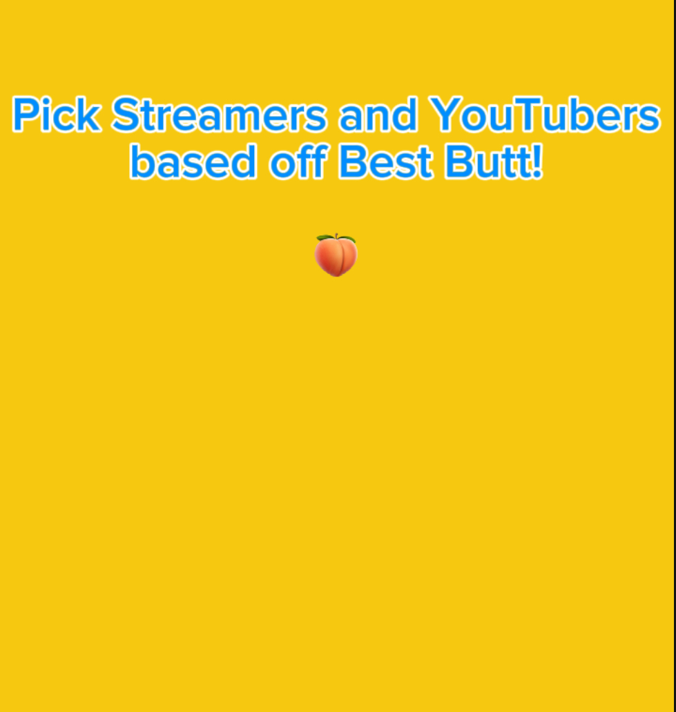 Pick Streamers and YouTubers with Best Butt!