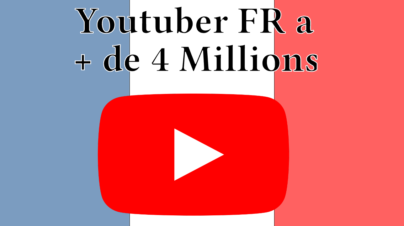 Youtubeur FR à + de 4M