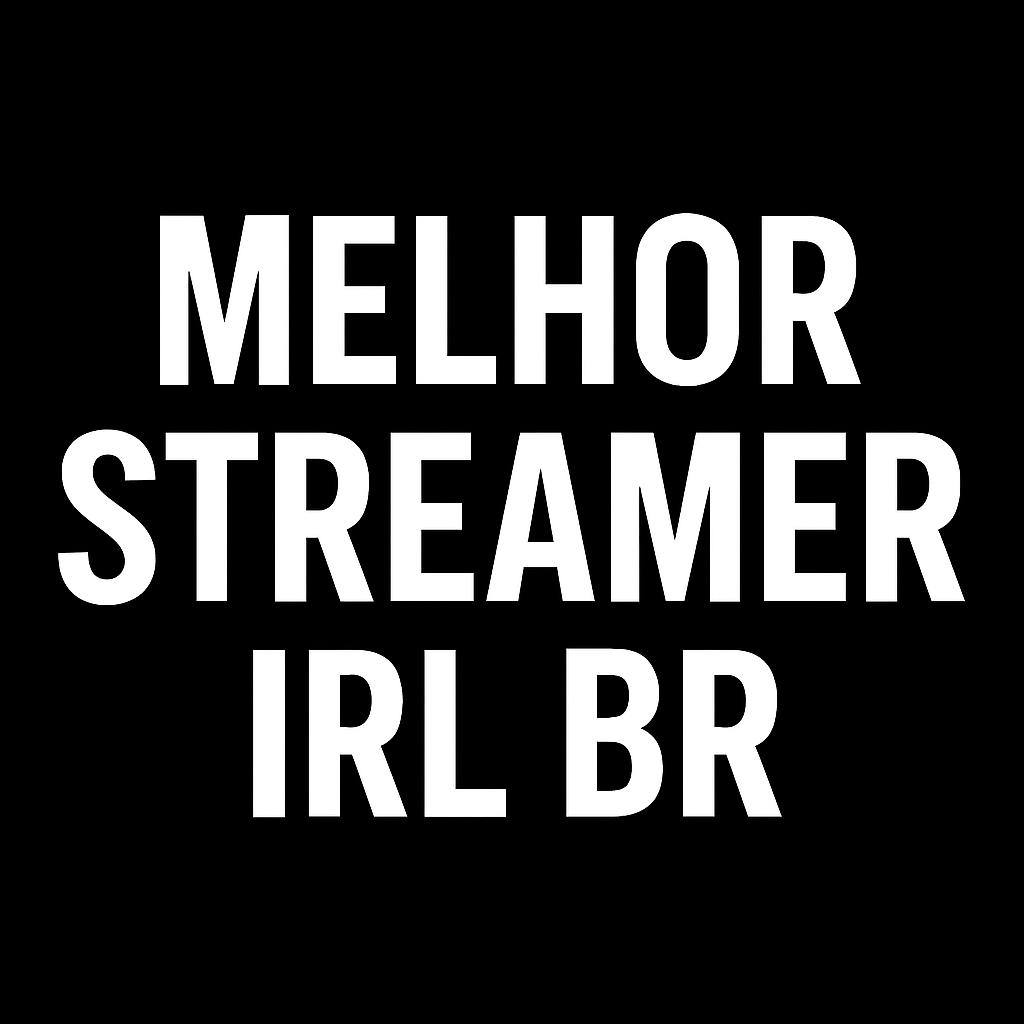 MELHOR STREAMER IRL BR 
