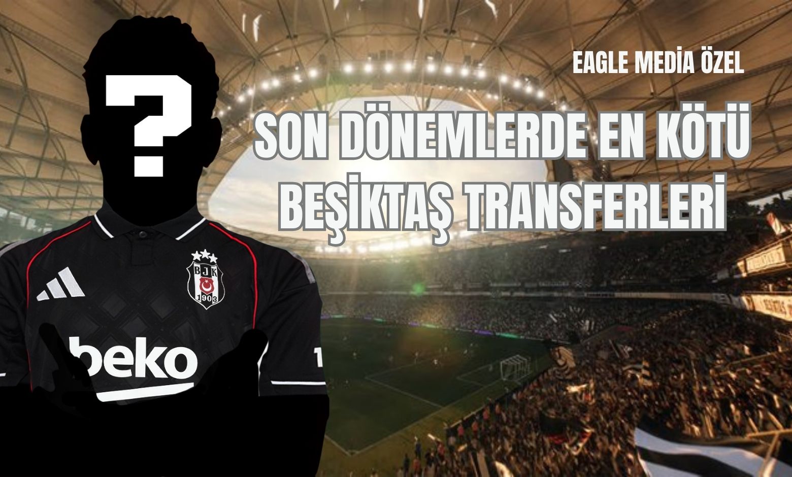 SON DÖNEMLERDE EN KÖTÜ BEŞİKTAŞ TRANSFERLERİ (EAGLE MEDİA ÖZEL)