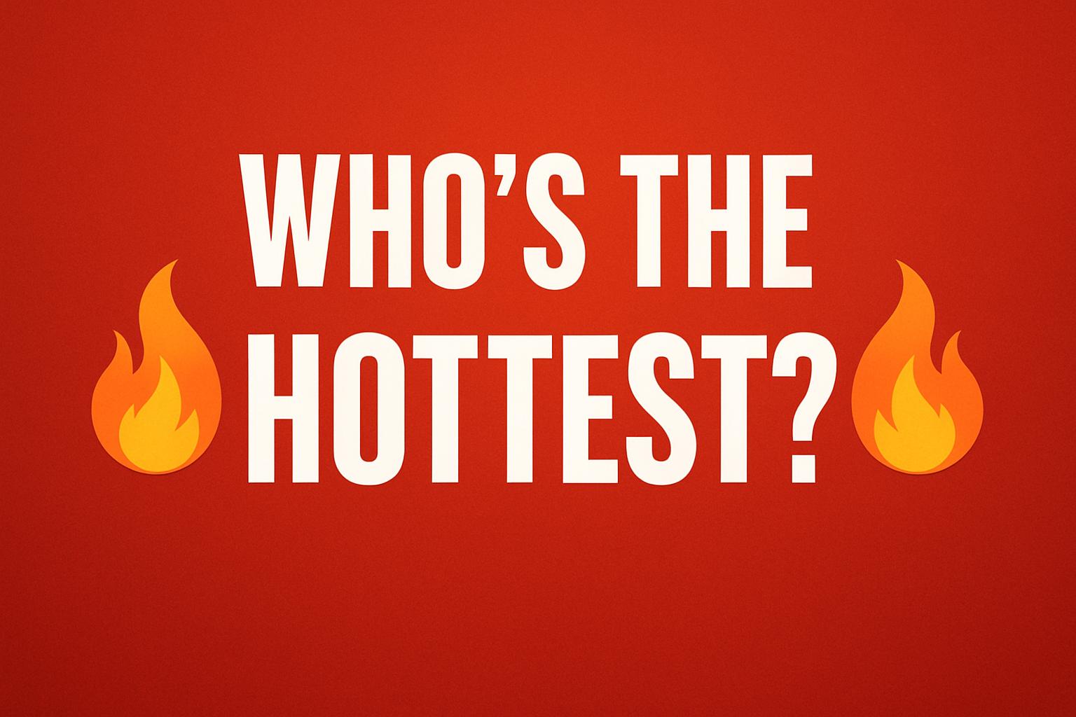 Who’s the Hottest?