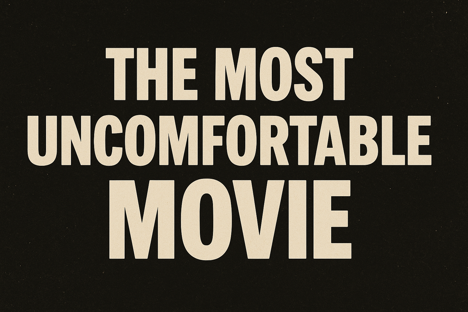 The Most Uncomfortable Movie