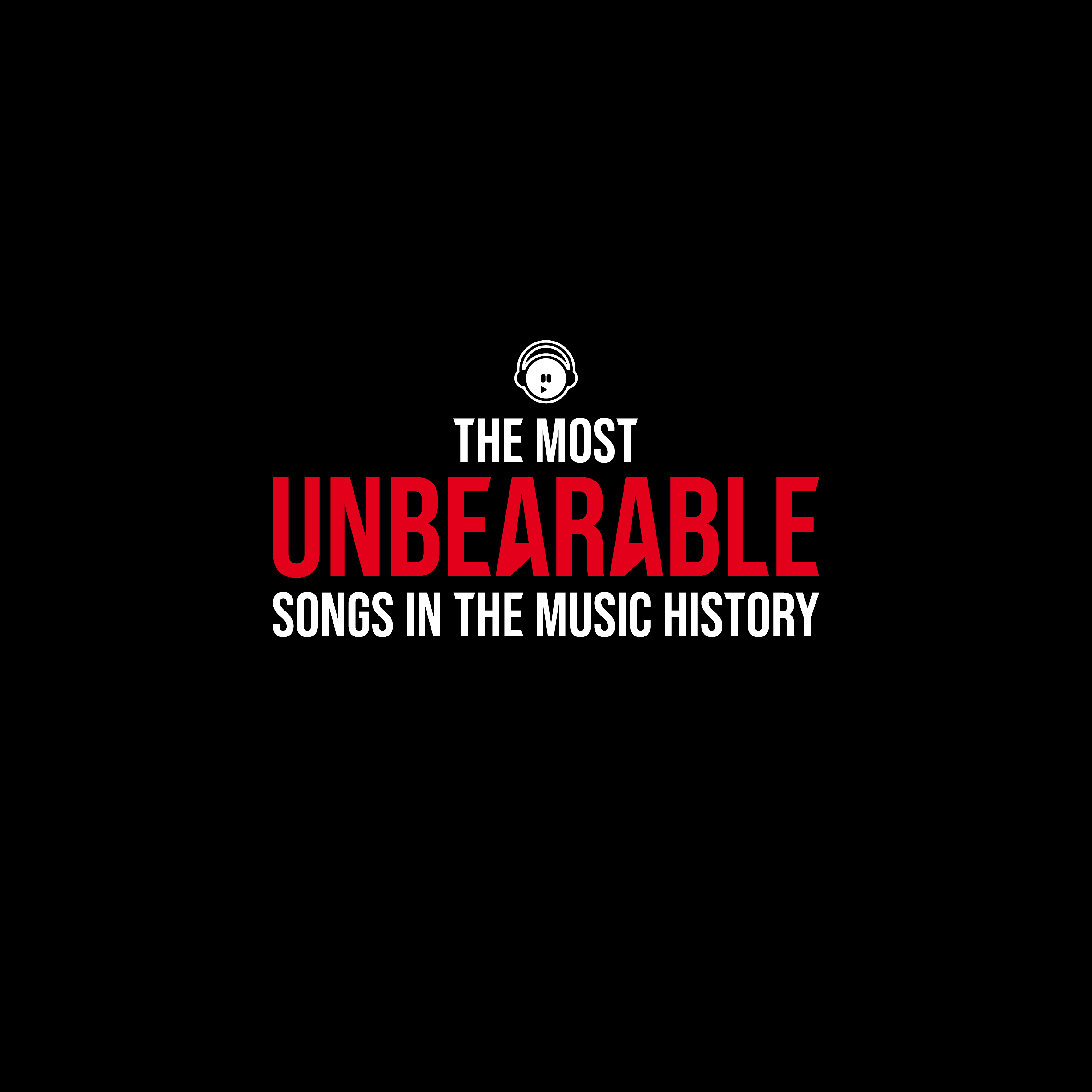 The Most Unbearable Songs in the Music History