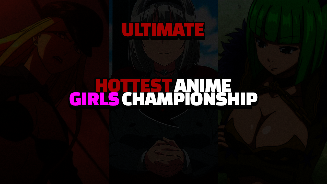 THE ULTIMATE HOTTEST ANIME GIRLS CHAMPIONSHIP