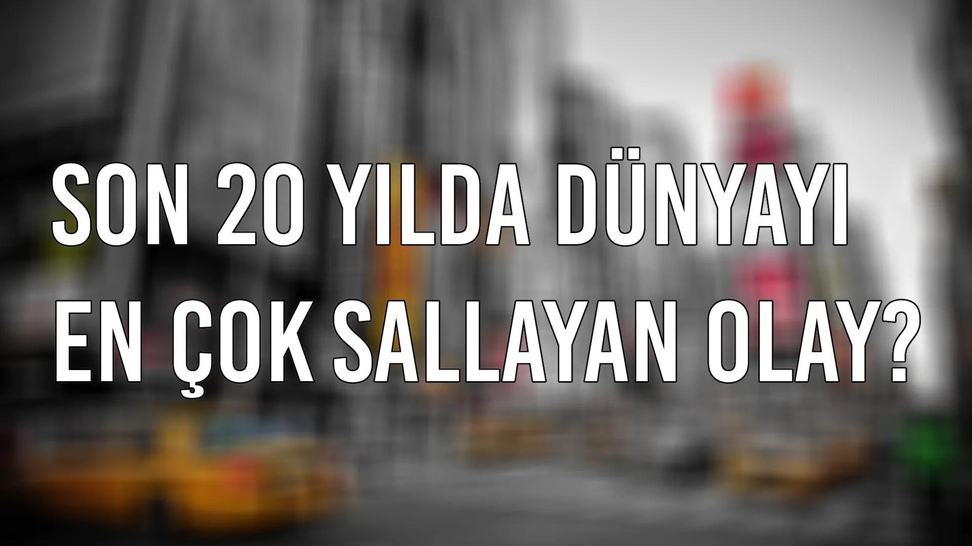 SON 20 YILDA DÜNYAYI EN ÇOK SALLAYAN OLAY?