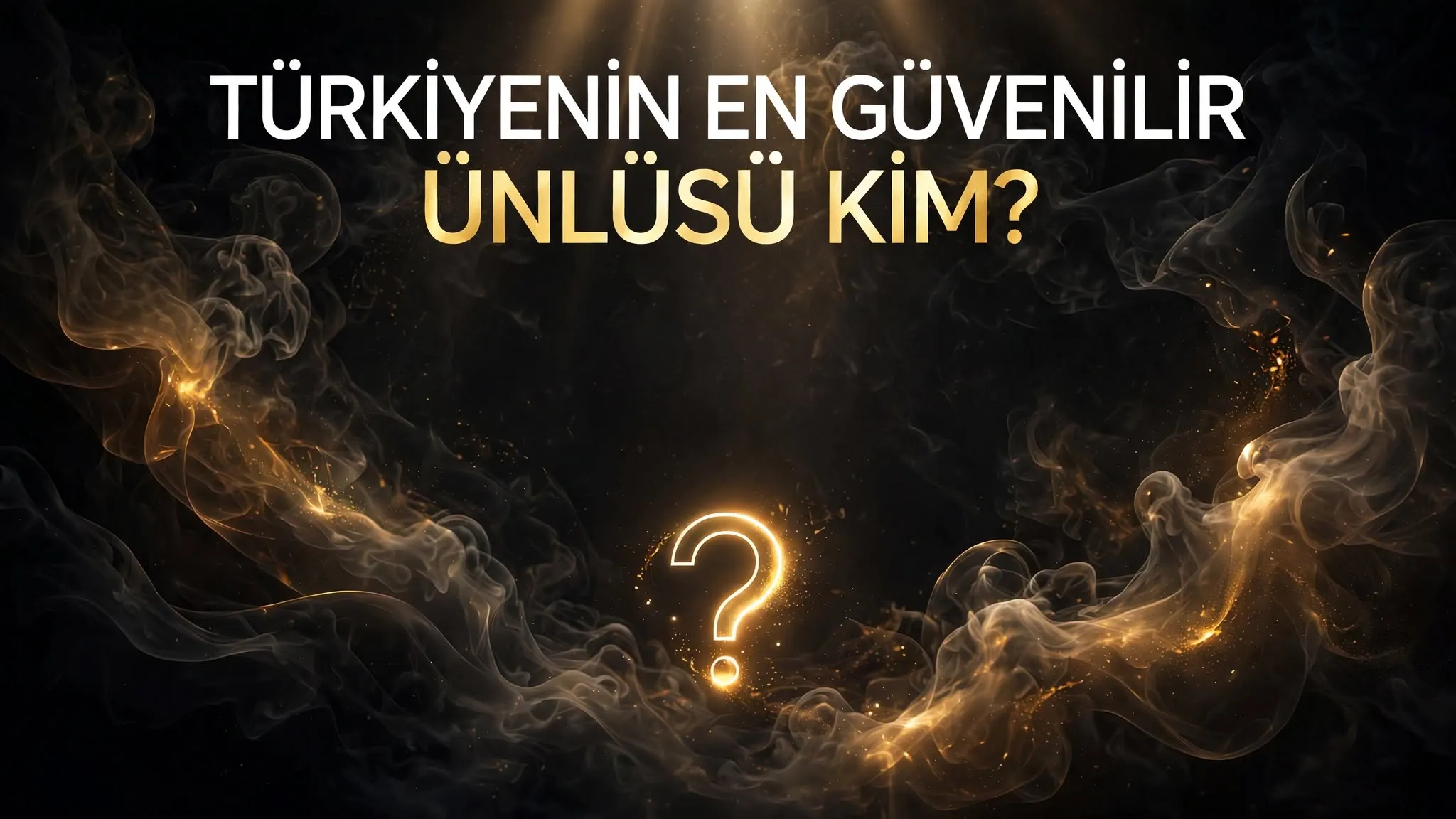 TÜRKİYEDEKİ EN GÜVENİLİR ÜNLÜ KİM ?